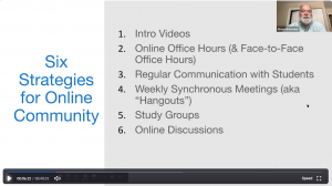 Screen shot from a webinar, listing six strategies for online community: 1) intro videos; 2) online office hours & face-to-face office hours; 3) regular communication with students, 4) weekly synchronous meetings (aka hangouts), 5) study groups, 6) online discussions